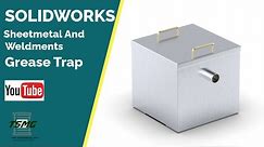 Solidworks Sheetmetal And Weldment Assembly: Grease Trap
