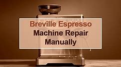 Breville Espresso Machine Repair Manually - 7 Problems & Fixes