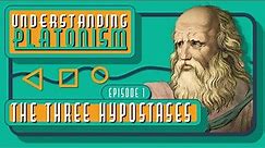 Understanding Platonism - The Three Hypostases