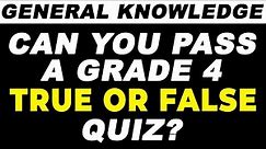 Can You Pass A Grade 4 Quiz? | 30 True or False General Knowledge Questions and Answers