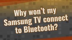 Why won't my Samsung TV connect to Bluetooth?