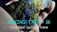 HIKING TRIP # 16 / SLOVENSKÉ OPÁLOVÉ BANE / OPAL MINE SK ( LONG HIGHLIGHT )
