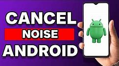 How To Enable Noise Cancellation In Android