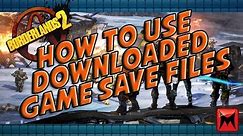 Borderlands 2 How To Use Downloaded Game Save Files! (PC Win 7/8/8.1)