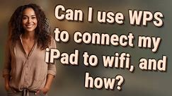 Can I use WPS to connect my iPad to wifi, and how?