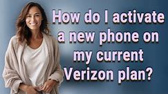 How do I activate a new phone on my current Verizon plan?
