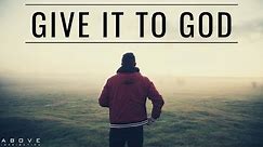 GIVE IT TO GOD | Stop Worrying & Trust God - Inspirational & Motivational Video