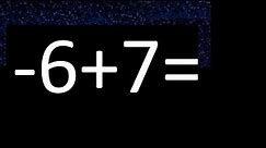 minus 6 plus 7 . Adding and subtracting negative numbers ,minus six plus seven -6+7