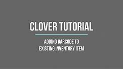 Clover Tutorial - Adding Barcode to Existing Inventory Item