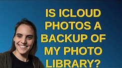 Apple: Is iCloud Photos a backup of my photo library?