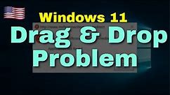 Drag and Drop Problem in Windows 11