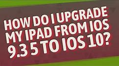 How do I upgrade my iPad from iOS 9.3 5 to iOS 10?