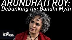 Debunking the Gandhi Myth: Arundhati Roy