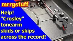 Help! "Crosley" tonearm skids or skips across the record!