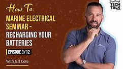 How To: Marine Electrical Seminar - Recharging your Batteries - Episode 3 of 12