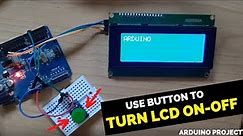 Turn LCD On and Off With Push Button Using Arduino