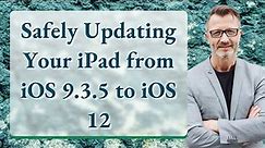 Safely Updating Your iPad from iOS 9.3.5 to iOS 12