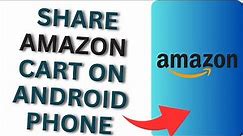 How to Share Amazon Cart on Android Phone?
