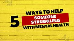 How to help someone struggling with mental health