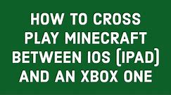HOW TO CROSS PLAY MINECRAFT BETWEEN iOS (IPAD) AND AN XBOX ONE