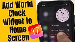 iOS 17.5.1: How to Use Clock Widget on iPhone Home screen [Add, Remove World Clock Widget]