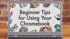 Beginner tips for using your Chromebook