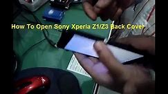 How To Open Sony Xperia Z1/Z3 Back Cover