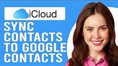 How to Sync iCloud Contacts to Google Contacts (A Guide to Sync iPhone Contacts to Google Account)