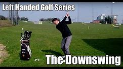 Left Handed Golf Series - The Downswing