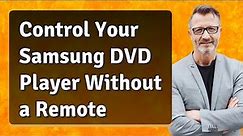 Control Your Samsung DVD Player Without a Remote