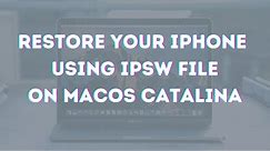 Manually restore a iphone using ipsw file [Macbook Catalina]
