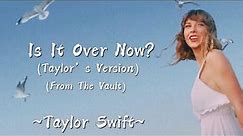TAYLOR SWIFT - Is It Over Now? (Taylor’s Version) (From The Vault) (Lyrics)