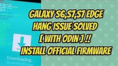Galaxy S6,S7,S7 Edge Hang issue Solved [ With Odin ] !! Install Official Firmware