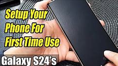 Galaxy S24/S24+/Ultra: How to Setup Your Phone For First Time Use