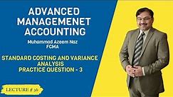 M-5 Advanced Management Accounting-Lec-36–Standard Costing & Variance Analysis-Practice Q&A-4–ICMAP