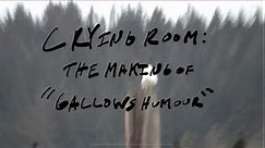 CRYING ROOM: THE MAKING OF GALLOWS HUMOUR