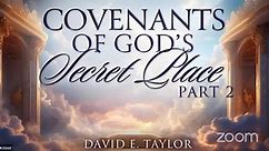 Covenants of God's Secret Place! Pt. 2 - David E. Taylor