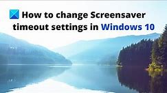 How to change Screensaver timeout settings in Windows 10