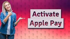 How is Apple Pay activated?