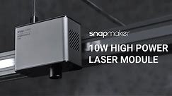Introducing Snapmaker 10W High Power Laser Module (Full Version)