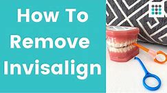 HOW TO REMOVE INVISALIGN CLEAR ALIGNERS l Dr. Melissa Bailey Orthodontist
