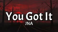 JNA - You Got It (Lyrics) "You got it baby Yeah yeah yeah yeah you got it" [Tiktok Song]