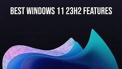 Windows 11 23H2 Features: Everything You Need to Know