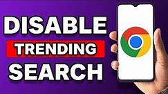 How To Turn Off Trending Searches On Google Chrome (Easy)