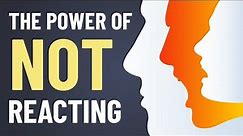 The Power of NOT Reacting - How To Control Your Emotions