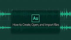 How to Create, Open, and Import files to Adobe Audition