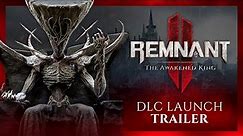 Remnant 2 | The Awakened King DLC - Official Launch Trailer