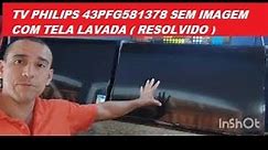 TV PHILIPS 43PFG581378 SEM IMAGEM COM TELA LAVADA ( RESOLVIDO )