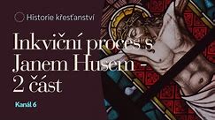 Dějiny křesťanství: Inkviziční proces s Janem Husem - 2. část