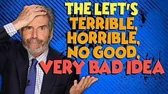 The Left’s Terrible, Horrible, No Good, Very Bad Idea